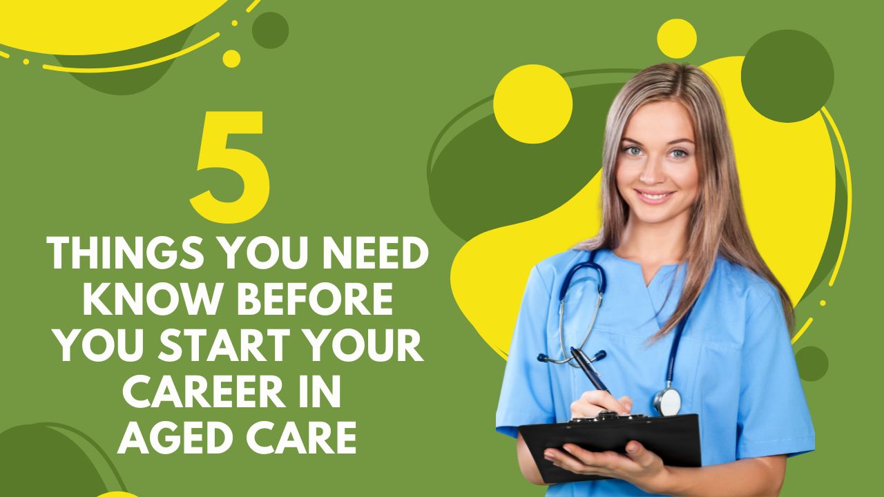 5 Things You Need Know Before you start your career in Aged Care