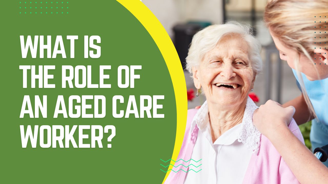 What Is The Role of an Aged Care Worker?