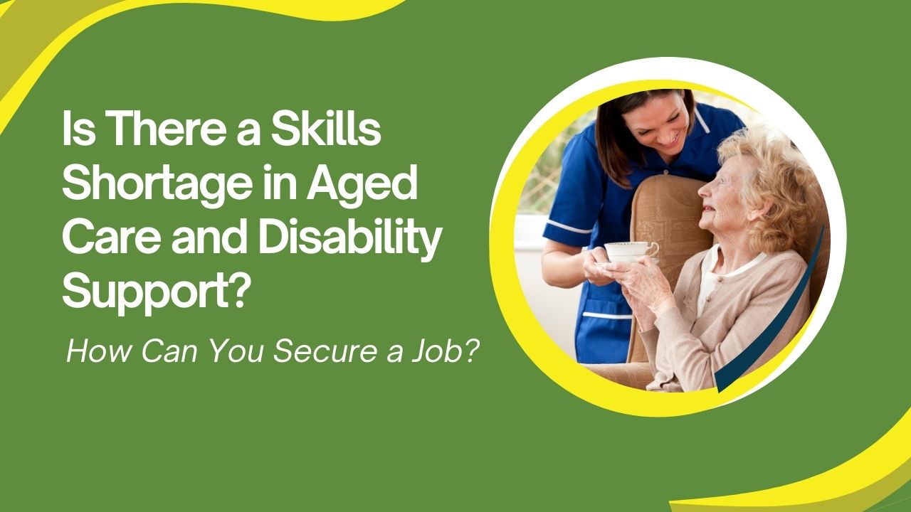 Is There a Skills Shortage in Aged Care and Disability Support? How Can You Secure a Job?