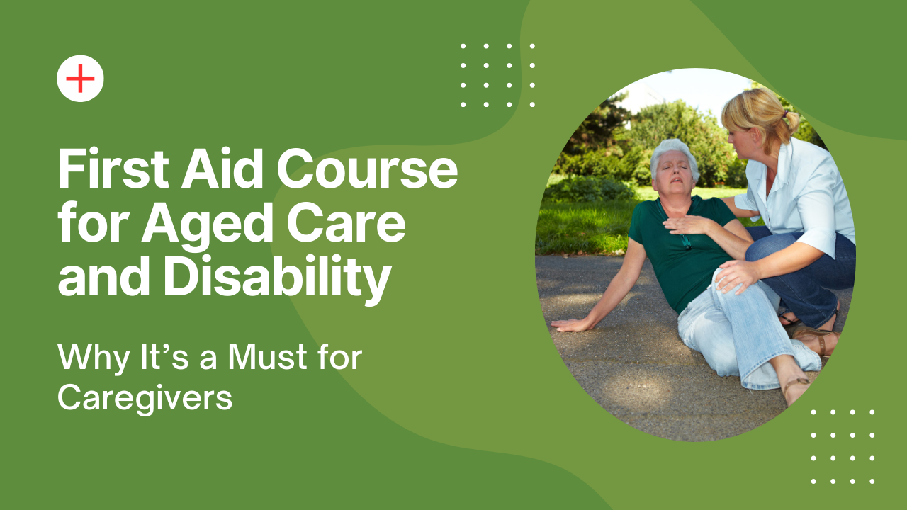 First Aid Course for Aged Care and Disability – Why It’s a Must for Caregivers