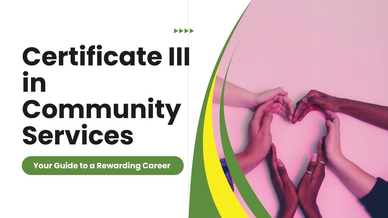 Certificate III in Community Services – Your Guide to a Rewarding Career