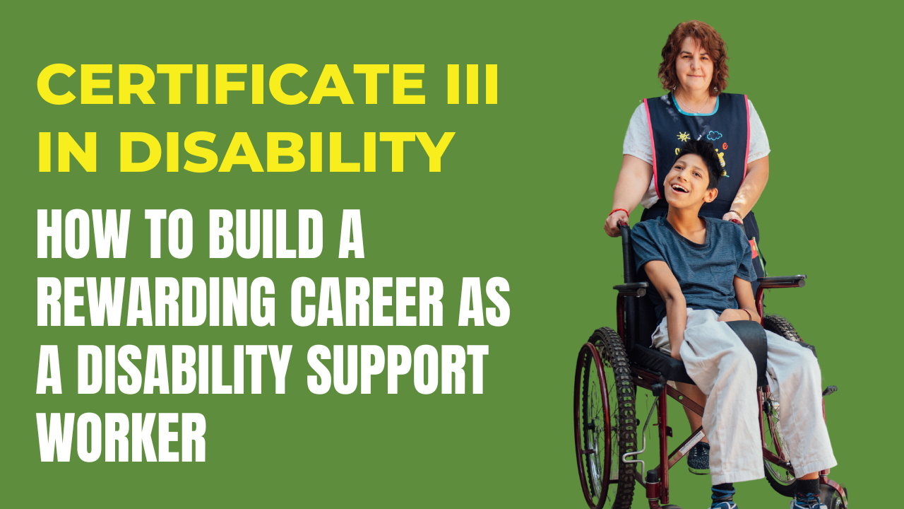 Certificate III in Disability – How to Build a Rewarding Career as a Disability Support Worker